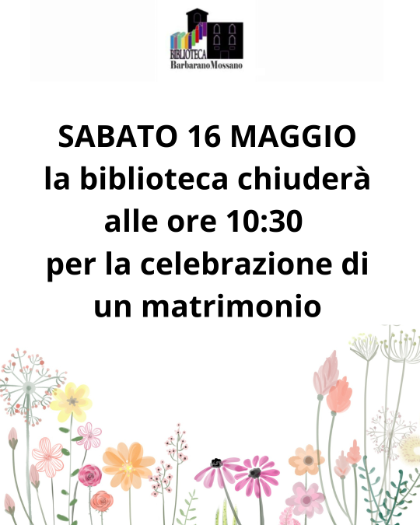 Sabato 16 maggio 2026 - biblioteca chiusa dalle ore 10.30